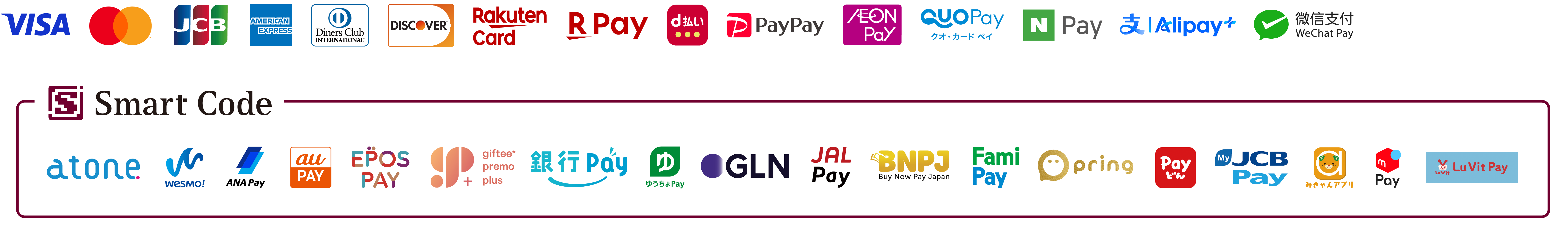 VISA、Mastercard、JCB、AmericanExpress、DinersClubInternational、Discover、RakutenCard、RPay、LINEPay、PayPay、d払い、Alipay、WeChatPay、QUOPay、AEONPay、auPAY、FamiPay、ANAPay、Merpay、ララPay、K+、Payどん、ゆうちょPay、銀行Pay、EPOSPAY、atone、pring